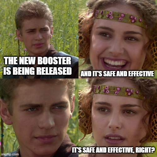 New Booster | THE NEW BOOSTER IS BEING RELEASED; AND IT'S SAFE AND EFFECTIVE; IT'S SAFE AND EFFECTIVE, RIGHT? | image tagged in anakin padme 4 panel | made w/ Imgflip meme maker