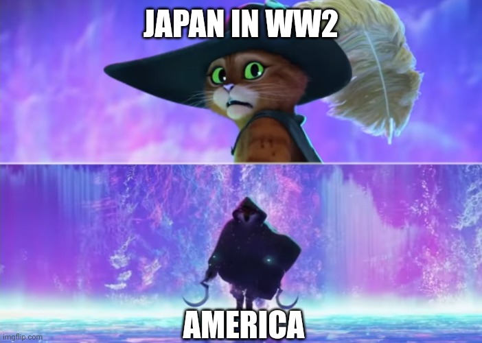 Hiroshima go boom | JAPAN IN WW2; AMERICA | image tagged in puss and boots scared,puss in boots,funny,world war 2,history | made w/ Imgflip meme maker
