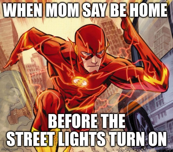 The Flash | WHEN MOM SAY BE HOME; BEFORE THE STREET LIGHTS TURN ON | image tagged in the flash | made w/ Imgflip meme maker