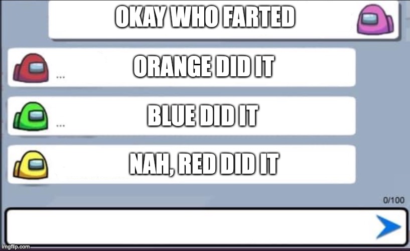 Among us Chat | OKAY WHO FARTED NAH, RED DID IT BLUE DID IT ORANGE DID IT | image tagged in among us chat | made w/ Imgflip meme maker