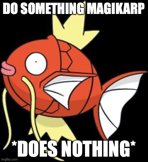 Splashy Magikarp | DO SOMETHING MAGIKARP *DOES NOTHING* | image tagged in splashy magikarp | made w/ Imgflip meme maker