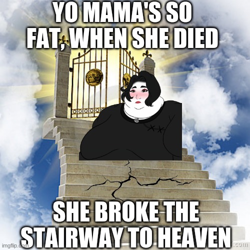 [funny title] | YO MAMA'S SO FAT, WHEN SHE DIED; SHE BROKE THE STAIRWAY TO HEAVEN | image tagged in heaven gates,yo mamas so fat,oh no,fat | made w/ Imgflip meme maker