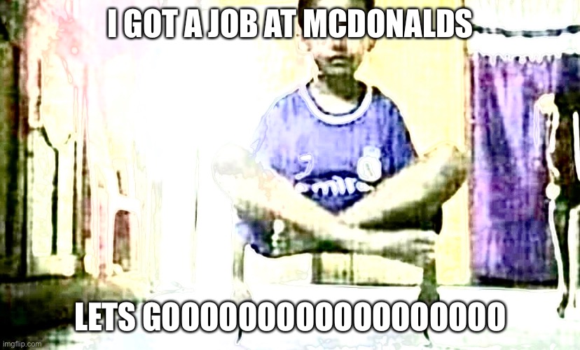 I GOT A JOB AT MCDONALDS; LETS GOOOOOOOOOOOOOOOOOO | image tagged in lets go | made w/ Imgflip meme maker