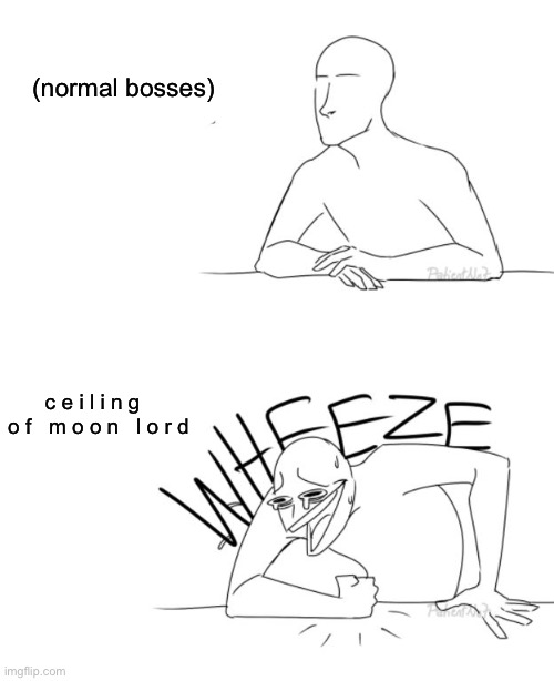 Wheeze | (normal bosses) c e i l i n g   o f   m o o n   l o r d | image tagged in wheeze | made w/ Imgflip meme maker