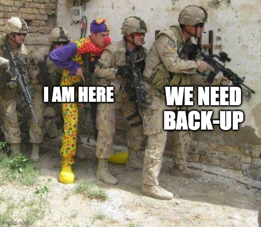 Army clown | I AM HERE; WE NEED BACK-UP | image tagged in army clown | made w/ Imgflip meme maker