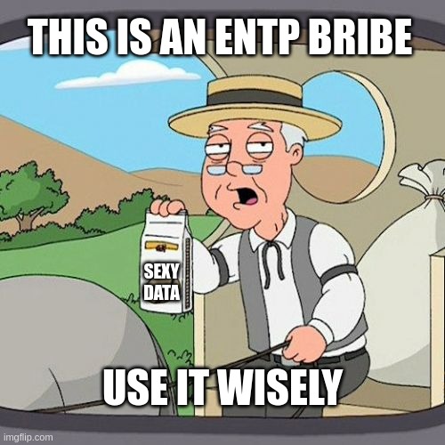 ENTP Bribe | THIS IS AN ENTP BRIBE; SEXY
DATA; USE IT WISELY | image tagged in memes,pepperidge farm remembers,entp,mbti,myers briggs,personality | made w/ Imgflip meme maker