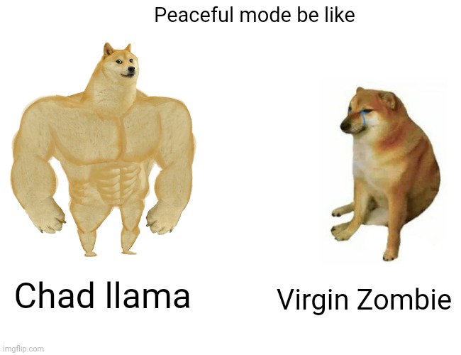 Buff Doge vs. Cheems Meme | Peaceful mode be like Chad llama Virgin Zombie | image tagged in memes,buff doge vs cheems | made w/ Imgflip meme maker
