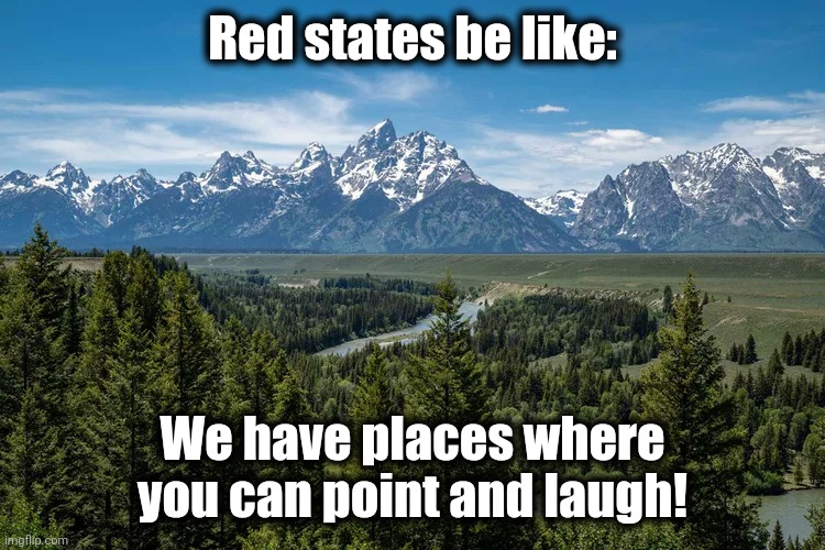 Red states be like: We have places where you can point and laugh! | made w/ Imgflip meme maker