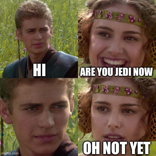 Anakin Padme 4 Panel | HI; ARE YOU JEDI NOW; OH NOT YET | image tagged in anakin padme 4 panel | made w/ Imgflip meme maker