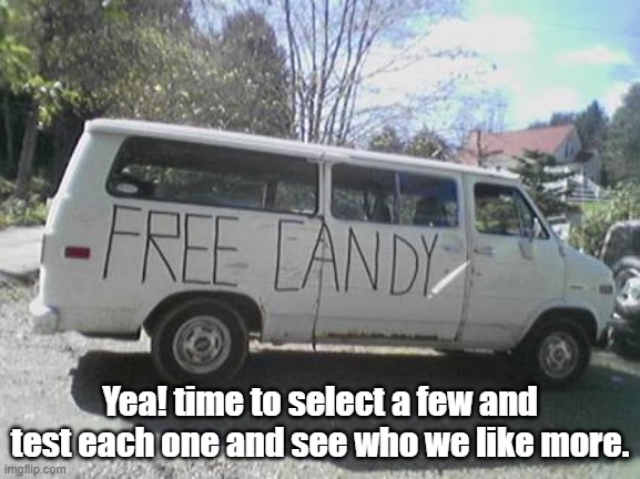 White van | Yea! time to select a few and test each one and see who we like more. | image tagged in white van | made w/ Imgflip meme maker