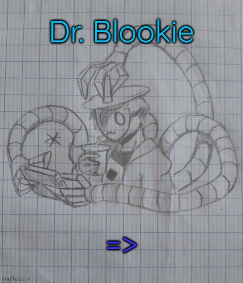 Dr. Blookie | Dr. Blookie; => | image tagged in dr blookie | made w/ Imgflip meme maker