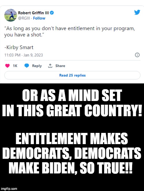 As long as you do not have entitlement as a mindset! You can be a winner, not a Democrat! | OR AS A MIND SET IN THIS GREAT COUNTRY! ENTITLEMENT MAKES DEMOCRATS, DEMOCRATS MAKE BIDEN, SO TRUE!! | image tagged in entitlement,woke,losers,lose,pretending to be happy hiding crying behind a mask | made w/ Imgflip meme maker