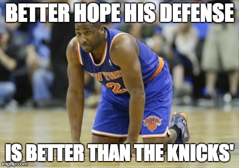 BETTER HOPE HIS DEFENSE IS BETTER THAN THE KNICKS' | image tagged in feltonknees | made w/ Imgflip meme maker