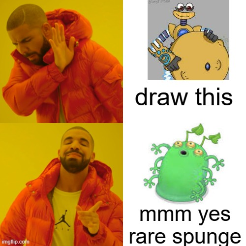 Drake Hotline Bling Meme | draw this; mmm yes rare spunge | image tagged in memes,drake hotline bling | made w/ Imgflip meme maker