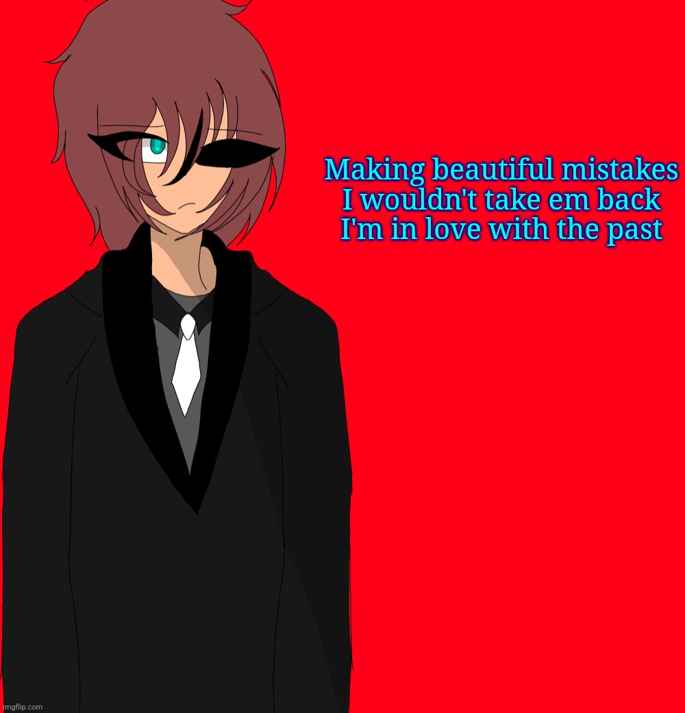 Irakane human | Making beautiful mistakes
I wouldn't take em back
I'm in love with the past | image tagged in irakane human | made w/ Imgflip meme maker