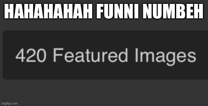 HAHAHAHAH FUNNI NUMBEH | made w/ Imgflip meme maker