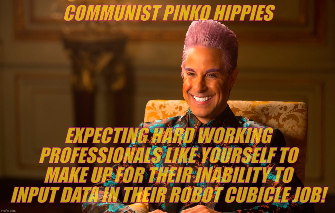 Caesar Fl | COMMUNIST PINKO HIPPIES EXPECTING HARD WORKING PROFESSIONALS LIKE YOURSELF TO MAKE UP FOR THEIR INABILITY TO INPUT DATA IN THEIR ROBOT CUBIC | image tagged in caesar fl | made w/ Imgflip meme maker