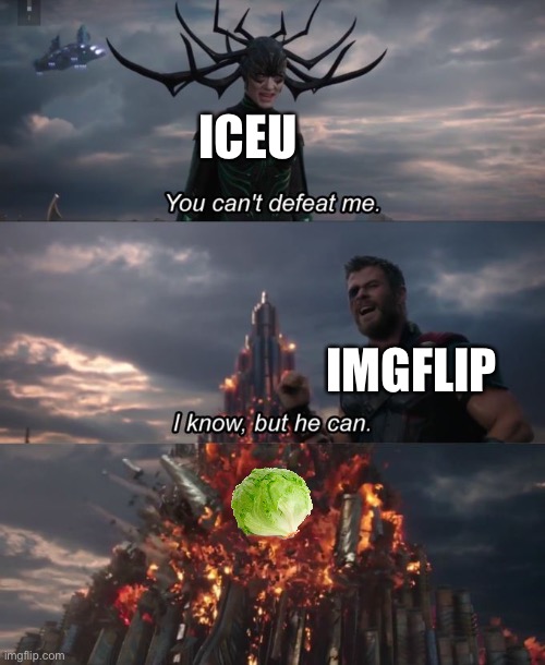 Stay strong iceu. It’s just a stupid vegetable | ICEU; IMGFLIP | image tagged in you can't defeat me | made w/ Imgflip meme maker