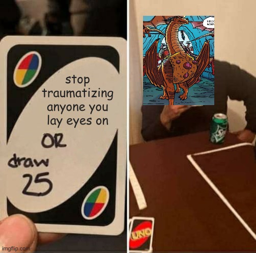 UNO Draw 25 Cards Meme | stop traumatizing anyone you lay eyes on | image tagged in memes,uno draw 25 cards | made w/ Imgflip meme maker