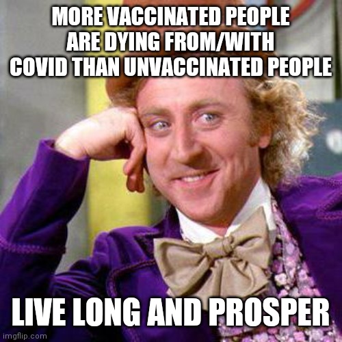 Willy Wonka Blank | MORE VACCINATED PEOPLE ARE DYING FROM/WITH COVID THAN UNVACCINATED PEOPLE LIVE LONG AND PROSPER | image tagged in willy wonka blank | made w/ Imgflip meme maker