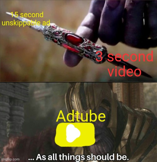 Relatability at its peak | 15 second unskippable ad; 3 second video; Adtube | image tagged in thanos perfectly balanced meme template,youtube,youtube ads,relatable,funny,lol | made w/ Imgflip meme maker