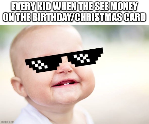 when you try your best to not care/look at the money and act like it was never there | EVERY KID WHEN THE SEE MONEY ON THE BIRTHDAY/CHRISTMAS CARD | image tagged in true,memes | made w/ Imgflip meme maker