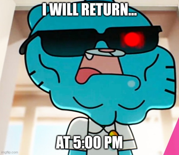 I WILL RETURN... AT 5:00 PM | made w/ Imgflip meme maker