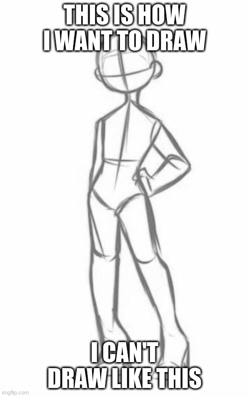 THIS IS HOW I WANT TO DRAW; I CAN'T DRAW LIKE THIS | made w/ Imgflip meme maker