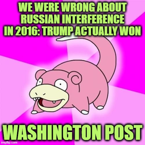 TIL: The Peaceful Transition of Power Benchmark is 7 Years | WE WERE WRONG ABOUT RUSSIAN INTERFERENCE IN 2016: TRUMP ACTUALLY WON; WASHINGTON POST | image tagged in memes,slowpoke | made w/ Imgflip meme maker
