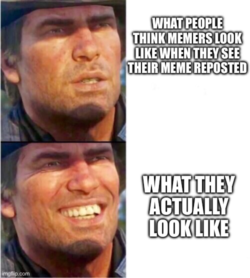 It’s a medal | WHAT PEOPLE THINK MEMERS LOOK LIKE WHEN THEY SEE THEIR MEME REPOSTED; WHAT THEY ACTUALLY LOOK LIKE | image tagged in arthur morgan,reposts | made w/ Imgflip meme maker