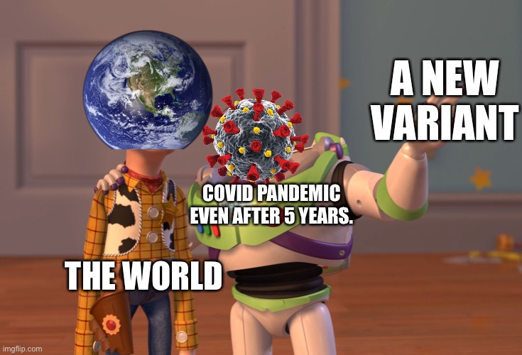 COVID sucks | A NEW VARIANT; COVID PANDEMIC EVEN AFTER 5 YEARS. THE WORLD | image tagged in memes,x x everywhere | made w/ Imgflip meme maker