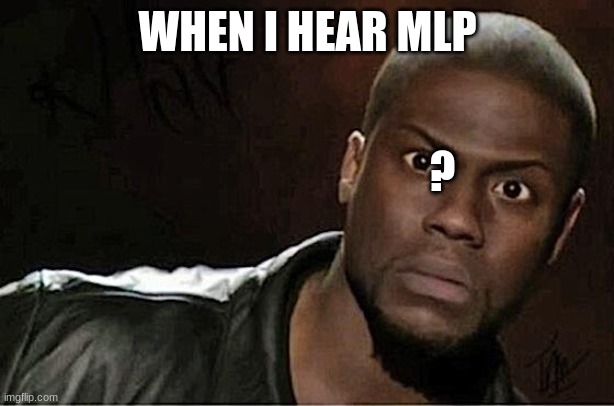 Kevin Hart | ? WHEN I HEAR MLP | image tagged in memes,kevin hart | made w/ Imgflip meme maker