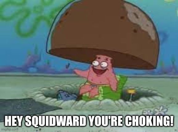 HEY SQUIDWARD YOU'RE CHOKING! | made w/ Imgflip meme maker