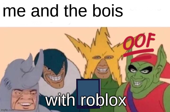 Me And The Boys | me and the bois; with roblox | image tagged in memes,me and the boys | made w/ Imgflip meme maker