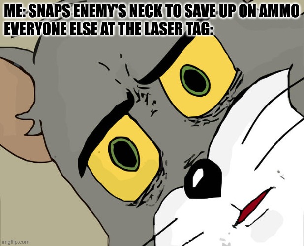sorry I haven't posted here | ME: SNAPS ENEMY'S NECK TO SAVE UP ON AMMO
EVERYONE ELSE AT THE LASER TAG: | image tagged in memes,unsettled tom | made w/ Imgflip meme maker