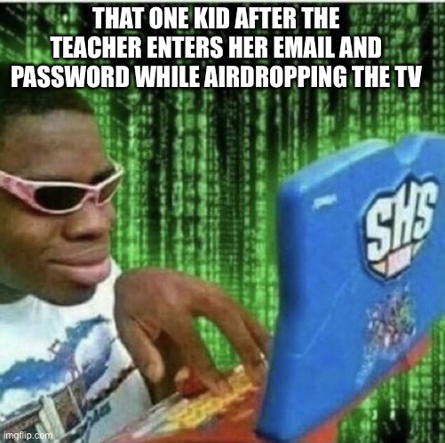 can you relate? | THAT ONE KID AFTER THE TEACHER ENTERS HER EMAIL AND PASSWORD WHILE AIRDROPPING THE TV | image tagged in ryan beckford | made w/ Imgflip meme maker