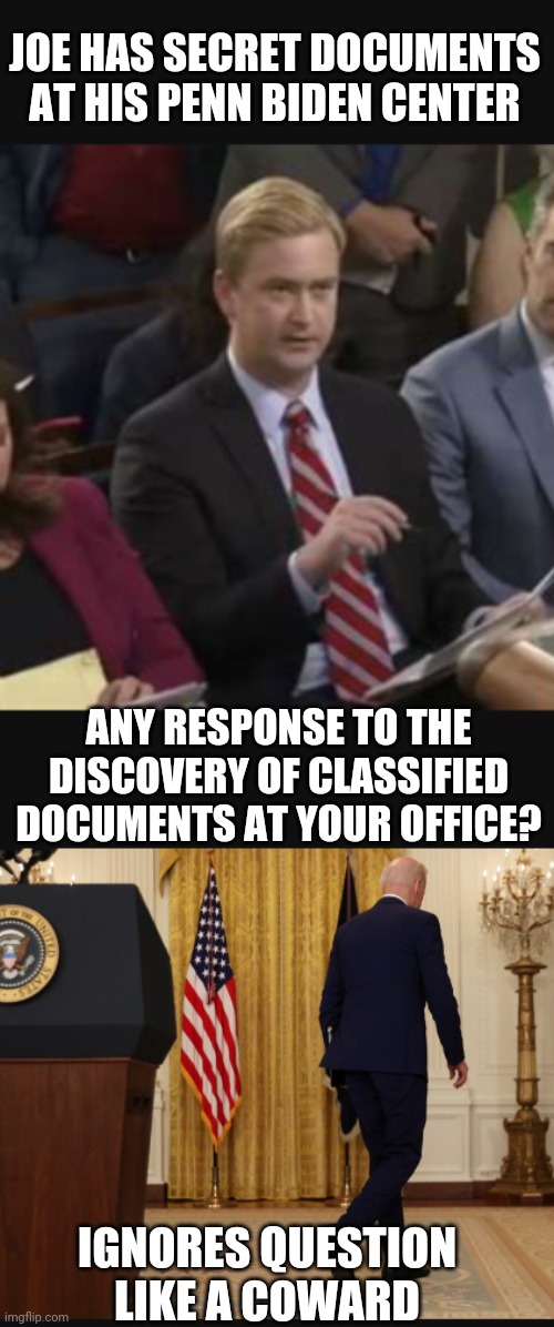 What...No FBI Raid ? | JOE HAS SECRET DOCUMENTS AT HIS PENN BIDEN CENTER; ANY RESPONSE TO THE DISCOVERY OF CLASSIFIED DOCUMENTS AT YOUR OFFICE? IGNORES QUESTION LIKE A COWARD | image tagged in liberals,democrats,classified,leftists,mar a lago | made w/ Imgflip meme maker