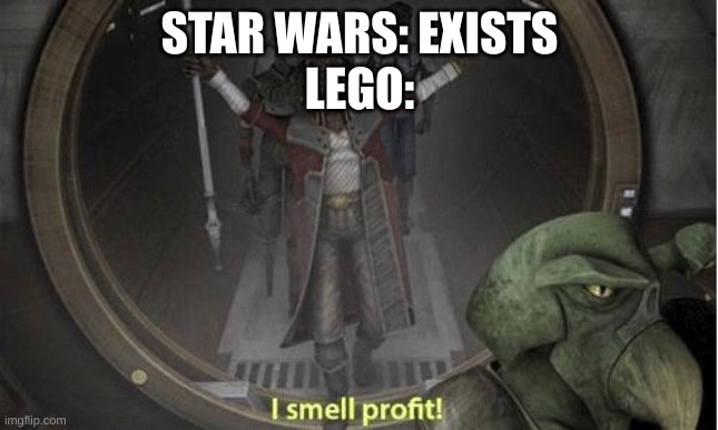 it do be like that tho | STAR WARS: EXISTS
LEGO: | image tagged in i smell profit,lego,lego star wars | made w/ Imgflip meme maker