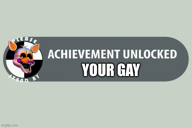 achievement unlocked | YOUR GAY | image tagged in achievement unlocked | made w/ Imgflip meme maker