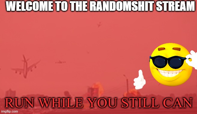 you heard me child. run. | WELCOME TO THE RANDOMSHIT STREAM; RUN WHILE YOU STILL CAN | image tagged in welcome to hell | made w/ Imgflip meme maker