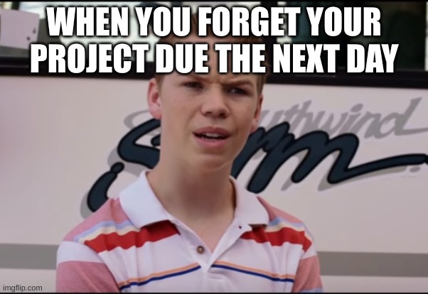 uhhh ohhhh | WHEN YOU FORGET YOUR PROJECT DUE THE NEXT DAY | image tagged in you guys are getting paid,memes,funny,fyp,meme | made w/ Imgflip meme maker