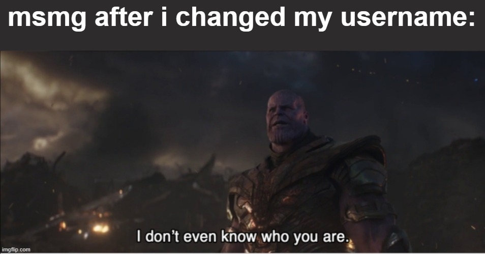 I don't even know who you are | msmg after i changed my username: | image tagged in i don't even know who you are | made w/ Imgflip meme maker