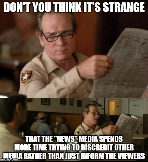 Tommy Explains | DON'T YOU THINK IT'S STRANGE; THAT THE "NEWS" MEDIA SPENDS MORE TIME TRYING TO DISCREDIT OTHER MEDIA RATHER THAN JUST INFORM THE VIEWERS | image tagged in tommy explains | made w/ Imgflip meme maker