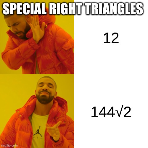 math be like | SPECIAL RIGHT TRIANGLES; 12; 144√2 | image tagged in memes,drake hotline bling | made w/ Imgflip meme maker