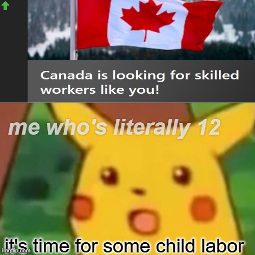 Surprised Pikachu | me who's literally 12; it's time for some child labor | image tagged in memes,surprised pikachu | made w/ Imgflip meme maker