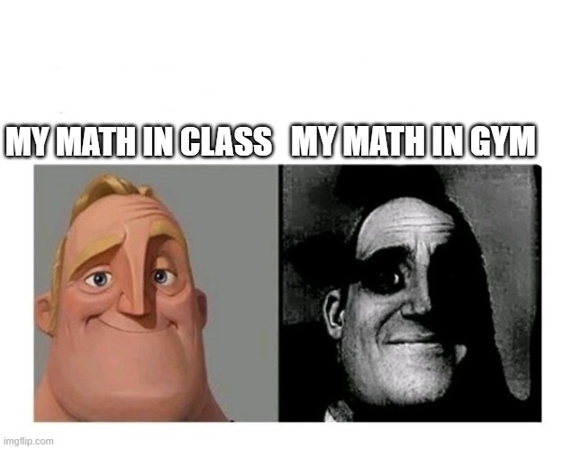 gym math do be kinda dead | MY MATH IN GYM; MY MATH IN CLASS | image tagged in good bad | made w/ Imgflip meme maker