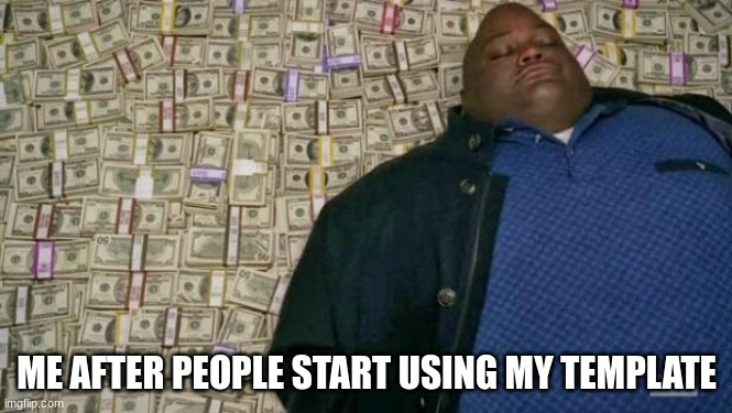 huell money |  ME AFTER PEOPLE START USING MY TEMPLATE | image tagged in huell money | made w/ Imgflip meme maker