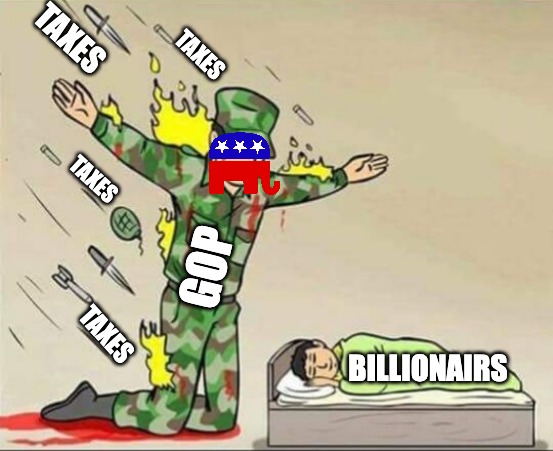 They have one stakeholder group. | TAXES; TAXES; TAXES; GOP; BILLIONAIRS; TAXES | image tagged in soldier protecting sleeping child,gop,tax the rich | made w/ Imgflip meme maker