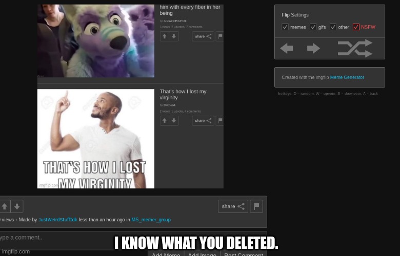 JustWeirdStuffIdk posted that meme. I took a screenshot because it was deleted. | I KNOW WHAT YOU DELETED. | image tagged in justweirdstuffidk | made w/ Imgflip meme maker