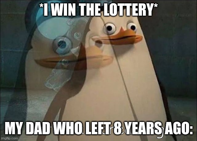 Private Internal Screaming | *I WIN THE LOTTERY*; MY DAD WHO LEFT 8 YEARS AGO: | image tagged in private internal screaming | made w/ Imgflip meme maker